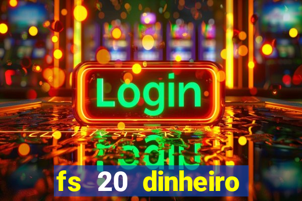 fs 20 dinheiro infinito download